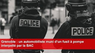 Grenoble  un automobiliste muni d’un fusil à pompe interpellé par la BAC [upl. by Hepsibah190]