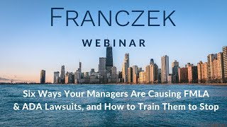 Franczek Webinar—6 Ways Your Managers Are Causing FMLA amp ADA Lawsuits and How to Train Them to Stop [upl. by Ahsiret912]