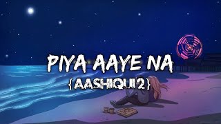 piya aaye na aashiqui 2 full song with lyrics aditya roy kapur shraddha kapoor song [upl. by Caria]