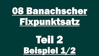 08 Banachscher Fixpunktsatz Teil 2  Beispiel 12 [upl. by Htidirrem]