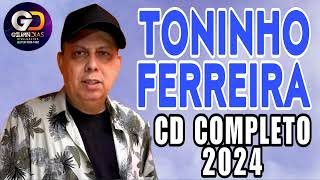 TONINHO FERREIRA  CD COMPLETO 2024 [upl. by Veronike]