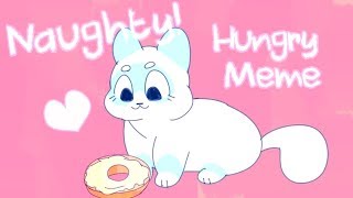 Naughty  Hungry Meme [upl. by Aninahs554]