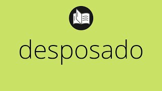 Que significa DESPOSADO • desposado SIGNIFICADO • desposado DEFINICIÓN • Que es DESPOSADO [upl. by Nnayllek]