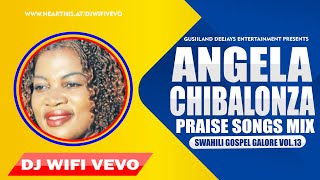 BEST OF ANGELA CHIBALONZA MIX 2022 SWAHILI GOSPEL GALORE 13  DJ WIFI VEVO [upl. by Aiuqat678]