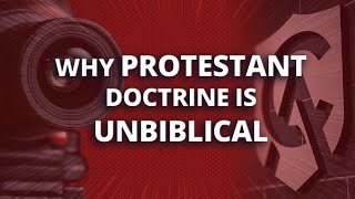 Why Protestant Doctrine Is Unbiblical [upl. by Soule]