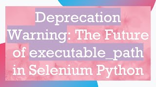 Deprecation Warning The Future of executablepath in Selenium Python [upl. by Rae]