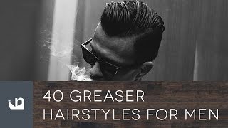 40 Greaser Hairstyles For Men [upl. by Smitty]