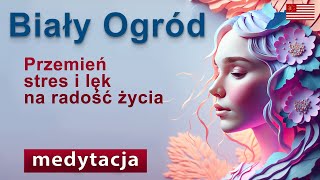 Medytacja na lęk i stres quotBiały Ogródquot Zawiera Kody Życia modyfikujące ustawienia energetyczne [upl. by Nosauq]