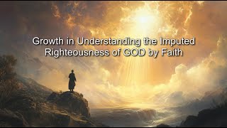 Growth in Understanding the Imputed Righteousness of GOD by Faith  Sermon Only [upl. by Herries]