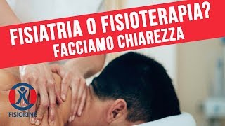 FISIATRIA o FISIOTERAPIA FACCIAMO CHIAREZZA [upl. by Ayhdiv277]