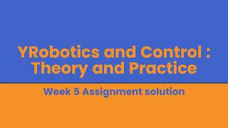 Robotics and Control Theory and Practice Week 5 Assignment solution [upl. by Gebelein789]