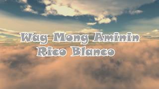 Wag Mong Aminin LYRICS  Rico Blanco [upl. by Areik]