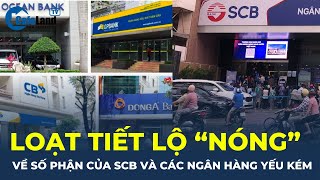 Loạt tiết lộ quotNÓNGquot về số phận của SCB và các ngân hàng yếu kém  CafeLand [upl. by Dail]