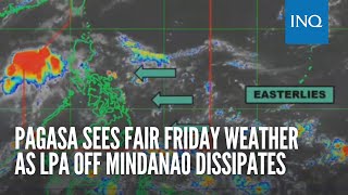 Pagasa sees fair Friday weather as LPA off Mindanao dissipates [upl. by Otrebile]