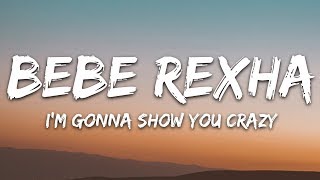 Bebe Rexha  Im Gonna Show You Crazy Lyrics [upl. by Llirred]