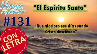 Himnos Apostólicos 131  El Espíritu Santo LETRA ¡Que glorioso ese día cuando Cristo descienda [upl. by Nnylimaj]