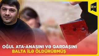 Bakıda 25 yaşlı oğlan balta ilə ataanasını və azyaşlı qardaşını qətlə yetirib  RƏSMİ [upl. by Ikin]