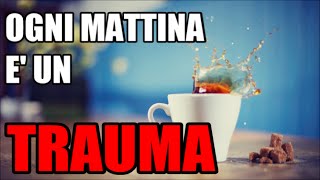 Ogni mattina è un trauma [upl. by Ynnaj]