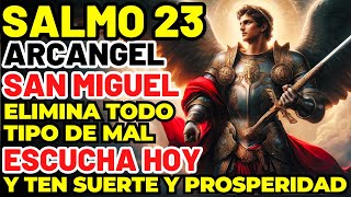 SALMO 23 DE SAN MIGUEL ARCÁNGEL  ELIMINA TODO TIPO DE MAL  ESCUCHA HOY Y TEN SUERTE Y PROSPERIDAD [upl. by Mistrot]