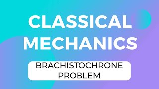 PART 6  BRACHISTOCHRONE PROBLEM  CLASSICAL MECHANICS [upl. by Nedla]