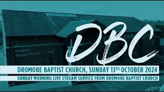 Dromore Baptist Church Live Stream  Sunday 13th October 2024 AM [upl. by Edalb432]