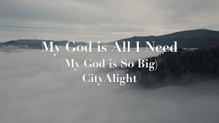 CityAlight  My God is All I Need My God is So Big Lyric Video [upl. by Swithbart]