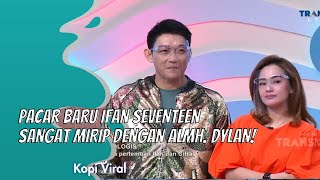 PACAR BARU IFAN SEVENTEEN SANGAT MIRIP DENGAN ALMH DYLAN  KOPI VIRAL 11121 P3 [upl. by Ecidnac]