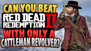 Can You Beat Red Dead Redemption 2 With Only A Cattleman Revolver [upl. by Ycnaf]