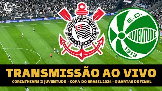 CORINTHIANS X JUVENTUDE TRANSMISSÃO AO VIVO DIRETO DA NEOQUÍMICA ARENA  COPA DO BRASIL 2024 QUARTAS [upl. by Miah]