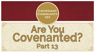 Covenant Community 101  Are You Covenanted  Part 13 [upl. by Simmie]