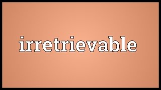 Irretrievable Meaning [upl. by Asyal]