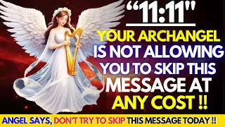 1111💌Your Archangel is not allowing you to skip this message at any cost God Message Today god [upl. by Enirehtacyram]