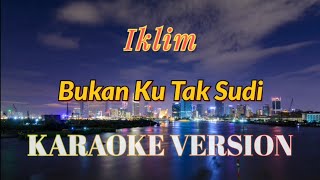 Iklim  Bukan Ku Tak Sudi Karaoke [upl. by Ecnarual253]