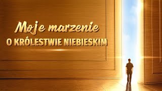 Film chrześcijański  „Moje marzenie o królestwie niebieskim” Powitanie powrotu Pana Jezusa [upl. by Taimi]