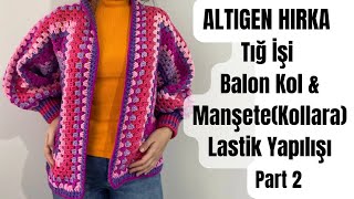 Tığ İşi Balon Kol ampManşete Lastik Yapılışı Altıgen Hırka Detaylı Anlatım Part 2 [upl. by Adaliah]