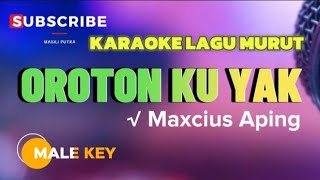 KARAOKE MURUT OROTON KU YAK  MAXCIUS APING [upl. by Heimlich]