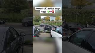 Armed UK police stop Audi 🔫🇬🇧🚨 [upl. by Kathrine201]