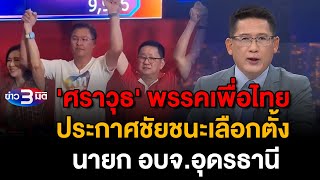 ข่าว3มิติ 24 พฤศจิกายน 2567 l ศราวุธ พรรคเพื่อไทย ประกาศชัยชนะเลือกตั้ง นายก อบจอุดรธานี [upl. by Yhtomit]