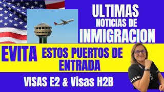 ULTIMAS Noticias IMMIGRACION EVITA Estos USA Aeropuertos  Visa H2B y Visa E2 [upl. by Sharron]