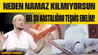 Neden namaz kılmıyorsun Gel şu hastalığını teşhis edelim  Kerem Önder [upl. by Derayne]