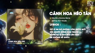 Cánh Hoa Héo Tàn  Mochiii x Domino Remix  Có Lẽ Em Đã Không Còn Nước Mắt Giống Như 1 Vở Kịch Buồn [upl. by Obaza230]