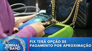 Pix terá opção de pagamento por aproximação  Jornal da Band [upl. by Michaelina104]