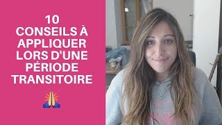 10 CONSEILS à appliquer lors dune période TRANSITOIRE 🙏 [upl. by Yelssew]