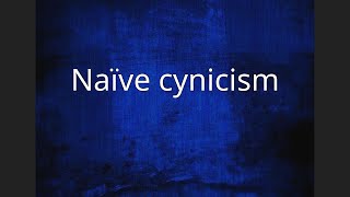 Naïve cynicism [upl. by Amalburga]