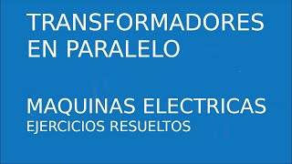 Ejercicio resuelto de transformadores en paralelo  Maquinas Electricas [upl. by Herzog]