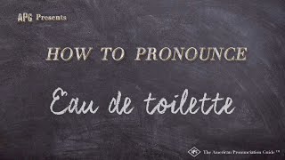 How to Pronounce Eau de Toilette Real Life Examples [upl. by Farrell]