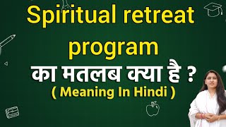 Spiritual retreat program meaning in hindi  Spiritual retreat program ka matlab kya hota hai  Word [upl. by Burnard290]