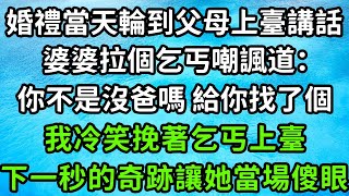 婚禮當天輪到父母上臺講話，婆婆拉個乞丐嘲諷道：你不是沒爸嗎 給你找了個，我冷笑挽著乞丐上臺，下一秒的奇跡讓她當場傻眼！枫林晚霞中老年幸福人生為人處世生活經驗情感故事花开富贵 [upl. by Nnov551]