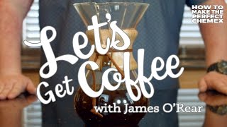 HOW TO MAKE THE PERFECT CHEMEX  Lets Get Coffee with James ORear [upl. by Losiram640]