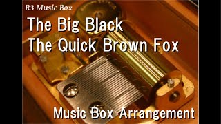 The Big BlackThe Quick Brown Fox Music Box [upl. by Frida754]